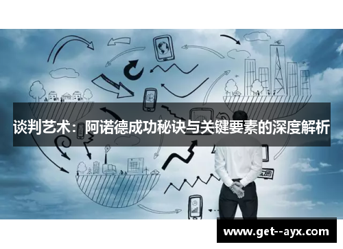 谈判艺术：阿诺德成功秘诀与关键要素的深度解析