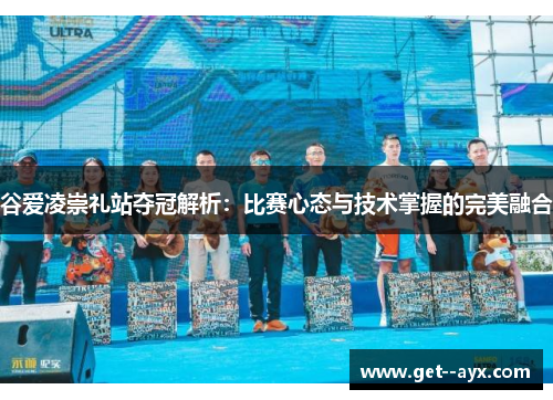 谷爱凌崇礼站夺冠解析:比赛心态与技术掌握的完美融合 谷爱凌崇礼站夺冠解析:比赛心态与技术掌握的完美融合