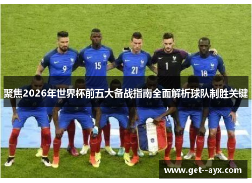 聚焦2026年世界杯前五大备战指南全面解析球队制胜关键