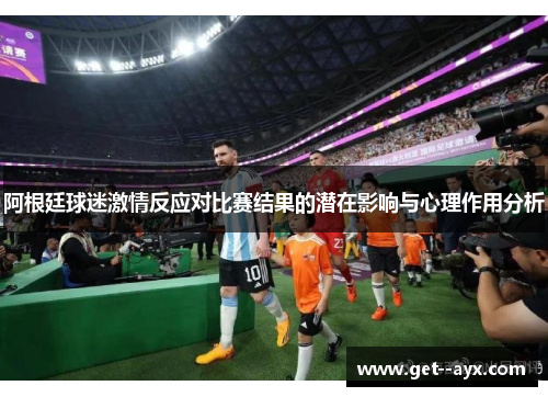 阿根廷球迷激情反应对比赛结果的潜在影响与心理作用分析