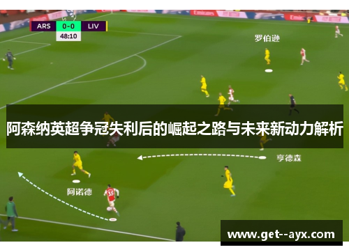 阿森纳英超争冠失利后的崛起之路与未来新动力解析