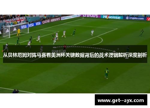 从贝林厄姆对阵马赛看美洲杯关键数据背后的战术逻辑解析深度剖析