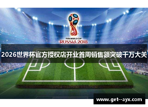 2026世界杯官方授权店开业首周销售额突破千万大关