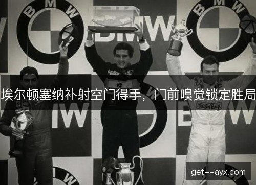 埃尔顿塞纳补射空门得手,门前嗅觉锁定胜局 埃尔顿塞纳补射空门得手,门前嗅觉锁定胜局